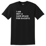 Ready To Ship - I Am Not A Safe Space For Racists Adult Unisex Black Gildan DryBlend Tee