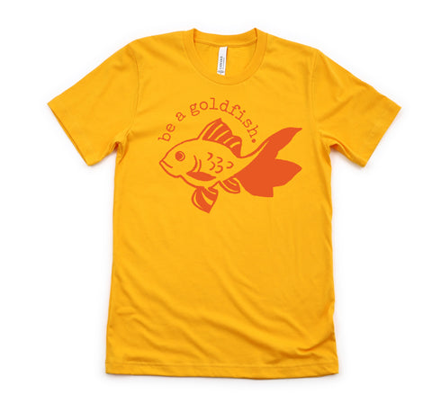 Be A Goldfish Adult Unisex Tee