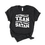 Actually, Yeah, Maybe Today, Satan Adult Unisex Tee