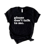 Please Don't Talk To Me Adult Unisex Tee